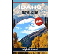 IDAHO TRAVEL GUIDE 2025: Uncover Secret Hot Springs, Scenic Byways, and Local Treasures Beyond the Tourist Trail