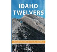 Idaho Twelvers: A Hiking Guide For Idaho’s Nine Peaks Over 12,000 Feet