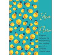 Idea Flow: A guided notebook for brainstorming and teaching yourself to generate creative ideas