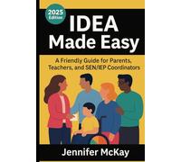 IDEA Made Easy: A Friendly Guide for Parents, Teachers and SEN/IEP Coordinators