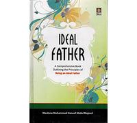 Ideal Father - A Comprehensive Book Outlining the Principles of Being an Ideal Father