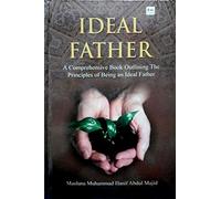 Ideal Father: A Comprehensive Book Outlining The Principles Of Being An Ideal Father