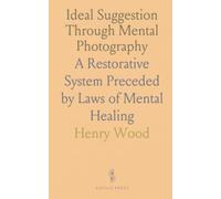 Ideal Suggestion Through Mental Photography: A Restorative System Preceded by Laws of Mental Healing