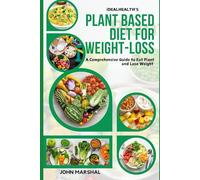 iDEALHEALTH'S PLANT-BASED DIET FOR WEIGHT LOSS: A Comprehensive Guide to Eat Plant and Lose Weight