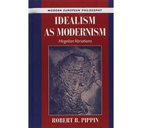Idealism as Modernism: Hegelian Variations (Modern European Philosophy)