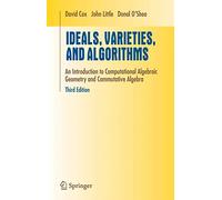 Ideals, Varieties, and Algorithms: An Introduction to Computational Algebraic Geometry and Commutative Algebra (Undergraduate Texts in Mathematics)