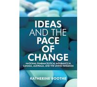 Ideas and the Pace of Change: National Pharmaceutical Insurance in Canada, Australia, and the United Kingdom (Studies in Comparative Political Economy and Public Policy)