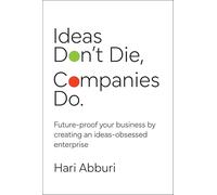 Ideas Don't Die. Companies Do. – Future-proof your business by creating an ideas-obsessed enterprise
