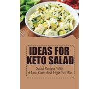 Ideas For Keto Salad: Salad Recipes With A Low-Carb And High-Fat Diet
