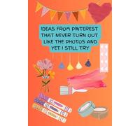 Ideas From Pinterest That Never Turn Out Like The Photos And Yet I Still Try: Handy notebook for jotting down every single creation you've ever wanted to try whilst browsing Pinterest