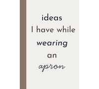 Ideas I Have While Wearing an Apron: Cooking Journal Notebook for Recipes, Baking Journal Notebook, Trad Wife Gifts and Homemaker Gifts