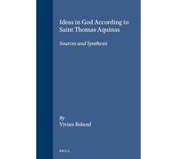 Ideas in God According to Saint Thomas Aquinas: Sources and Synthesis: 69 (Studies in the History of Christian Traditions)