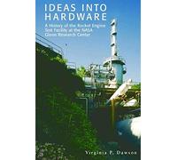 Ideas into Hardware: A History of the Rocket Engine Test Facility at the NASA Glenn Research Center: Engine Test Facility at the NASA Glenn Research CenterNational