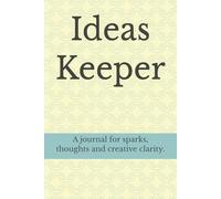 Ideas Keeper: A journal for sparks, thoughts and creative clarity.