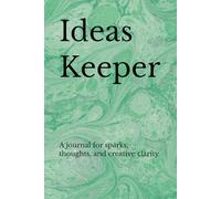 Ideas Keeper: A journal for sparks, thoughts, and creative clarity