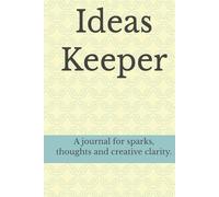 Ideas Keeper: A journal for sparks, thoughts and creative clarity.