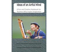 Ideas of an Artful Mind: A Fun and Creative Notebook for Teachers Who Inspire Imagination