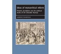 Ideas of Monarchical Reform: FéNelon, Jacobitism, and the Political Works of the Chevalier Ramsay (Studies in Early Modern European History)