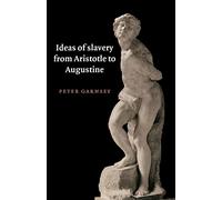 Ideas of Slavery from Aristotle to Augustine (The W. B. Stanford Memorial Lectures)