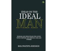 Ideas on the ideal man: Wisdom and Principles for Living with Purpose and Serving God and Others