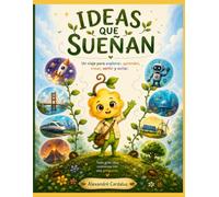 Ideas que Sueñan: Un viaje para explorar, aprender, crear, sentir y soñar