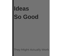 Ideas So Good They Might Actually Work: A notebook like this is a simple tool for capturing ideas, organizing thoughts, and making better decisions by putting everything in one place.