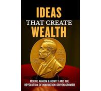 Ideas That Create Wealth: Mokyr, Aghion & Howitt and the Revolution of Innovation-Driven Growth