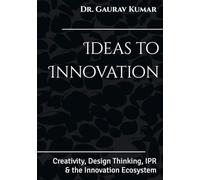 Ideas to Innovation:Creativity, Design Thinking, IPR & the Innovation Ecosystem