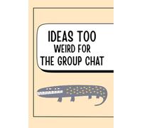 Ideas Too Weird For The Group Chat: Funny & Secret Writing Journal | 120 Pages