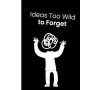 Ideas Too Wild to Forget: A quirky notebook for messy thoughts, wild ideas, and untamed genius. Great gift for men and boybosses.