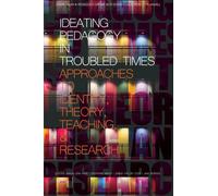 Ideating Pedagogy in Troubled Times : Approaches to Identity, Theory, Teaching and Research