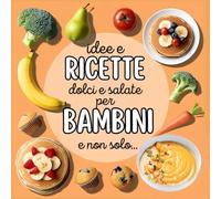idee e ricette dolci e salate per bambini (e non solo): ricette dolci e salate per bambini (e adulti) - sin dallo svezzamento