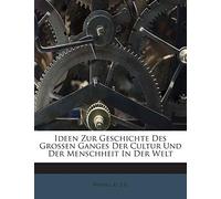 Ideen Zur Geschichte Des Grossen Ganges Der Cultur Und Der Menschheit in Der Welt
