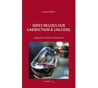 Idées reçues sur l'addiction à l'alcool: Comprendre et sortir de la dépendance