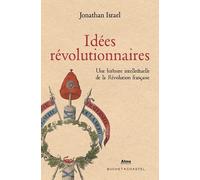 Idées Révolutionnaires: Une histoire intellectuelle de la Révolution française