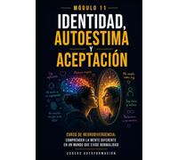 Identidad, autoestima y aceptación: Curso de Neurodivergencia: Comprender la mente diferente en un mundo que exige normalidad (MÓDULO 11)