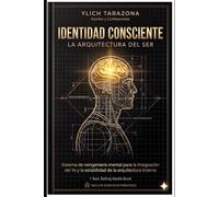 Identidad Consciente: La Arquitectura del Ser: Sistema de Reingeniería Mental para la Integración del Yo y la Estabilidad de la Arquitectura Interna ... Psicoterapéuticos para Triunfar y Ser Feliz.)