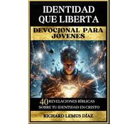 IDENTIDAD QUE LIBERTA: UN DEVOCIONAL PARA ADOLESCENTES Y JÓVENES: 40 REVELACIONES BÍBLICAS SOBRE TU IDENTIDAD EN CRISTO