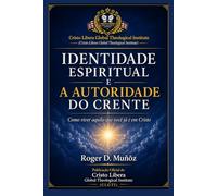 IDENTIDADE ESPIRITUAL E A AUTORIDADE DO CRENTE: Como viver aquilo que você já é em Cristo