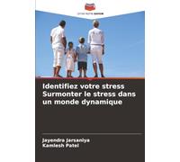 Identifiez votre stress Surmonter le stress dans un monde dynamique