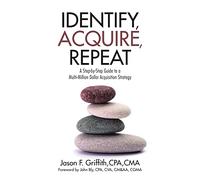 Identify, Acquire, Repeat: A Step-by-Step Guide to a Multi-Million Dollar Acquisition Strategy