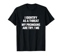 Identify As A Threat My Pronouns is Try/Me Funny Saying T-Shirt
