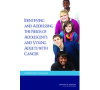 Identifying and Addressing the Needs of Adolescents and Young Adults with Cancer : Workshop Summary