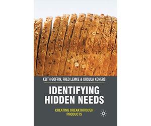 Identifying Hidden Needs: Creating Breakthrough Products