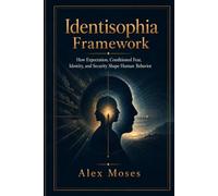 Identisophia Framework: How Expectation, Conditioned Fear, Identity, and Security Shape Human Behavior