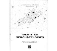 Identités neuchâteloises: Le canton de Neuchâtel au fil de la migration