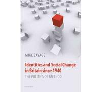 [( Identities and Social Change in Britain Since 1940: The Politics of Method )] [by: Mike Savage] [Jul-2010]