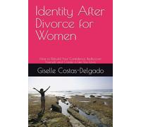 Identity After Divorce for Women: How to Rebuild Your Confidence, Rediscover Yourself, and Create a Life You Love.