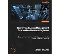 Identity and Access Management for Cloud and DevOps Engineers: Design and automate secure identity access strategies across Azure, AWS, and GCP