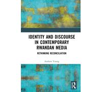 Identity and Discourse in Contemporary Rwandan Media : Rethinking Reconciliation